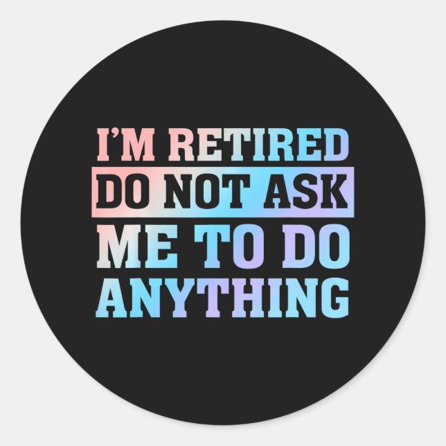 I'm Retired Do not ask me to do anything Classic Round Sticker (Front)