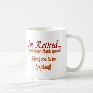I'm Retired, Don't ask me to do anything Coffee Mug