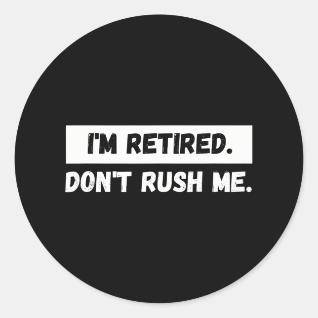 I'm Retired Don't Rush Me - Funny Retiremen Classic Round Sticker (Front)