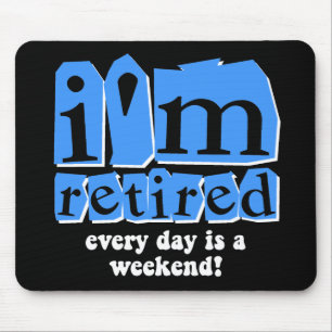 I'm retired. Every day is a weekend! Mouse Mat