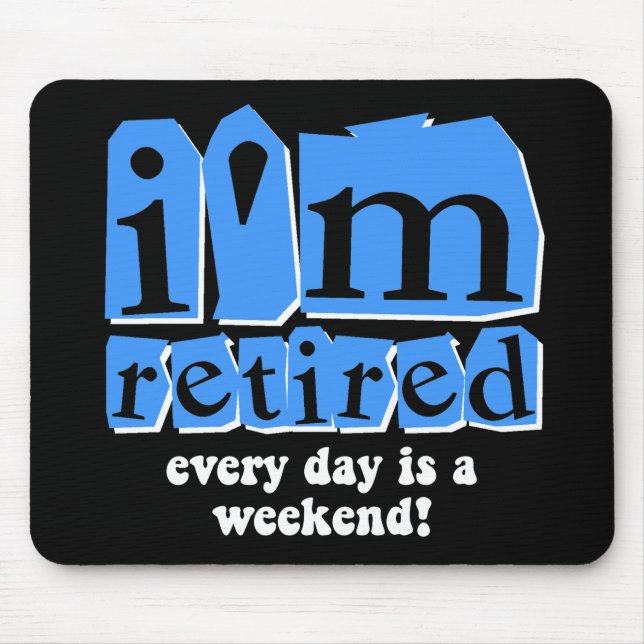 I'm retired. Every day is a weekend! Mouse Mat (Front)