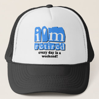 I'm retired. Every day is a weekend! Trucker Hat