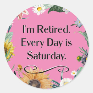 I'm Retired. Every Day is Saturday.   Classic Round Sticker