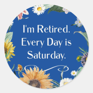 I'm Retired. Every Day is Saturday.  Classic Round Sticker