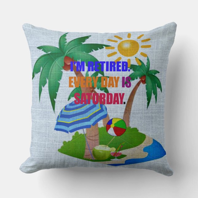 I'm Retired. Every Day is Saturday. Cushion (Front)