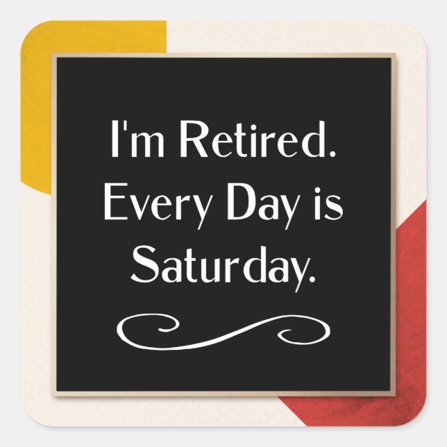 I'm Retired. Every Day is Saturday.   Square Stick Square Sticker (Front)
