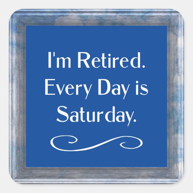 I'm Retired. Every Day is Saturday.   Square Sticker (Front)