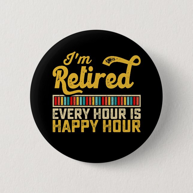 I'm Retired Every Hour Is Happy Hour 6 Cm Round Badge (Front)