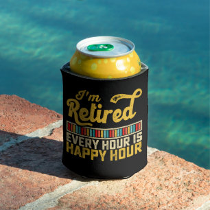 I'm Retired Every Hour Is Happy Hour Can Cooler