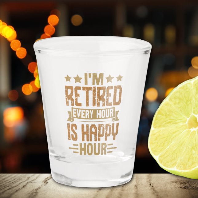 I'm Retired Every Hour Is Happy Hour - Funny Retir Shot Glass (Creator Uploaded)