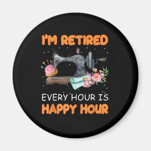 Im Retired Every Hour Is Happy Hour Quilting Magnet