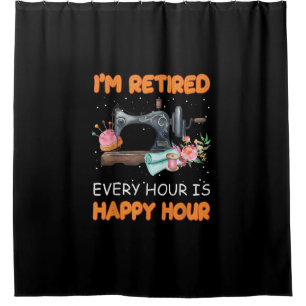 Im Retired Every Hour Is Happy Hour Quilting Shower Curtain