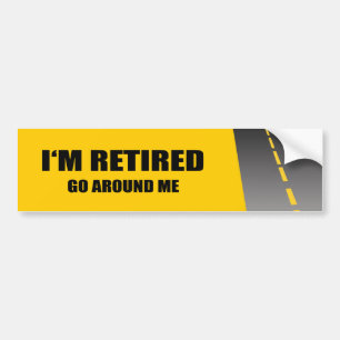 I'M RETIRED, GO AROUND ME BUMPER STICKER