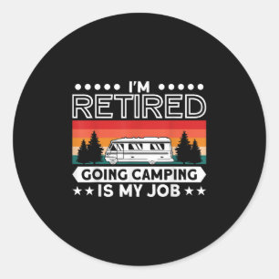 Im Retired Going Camping Is My Job - Funny Rv Camp Classic Round Sticker