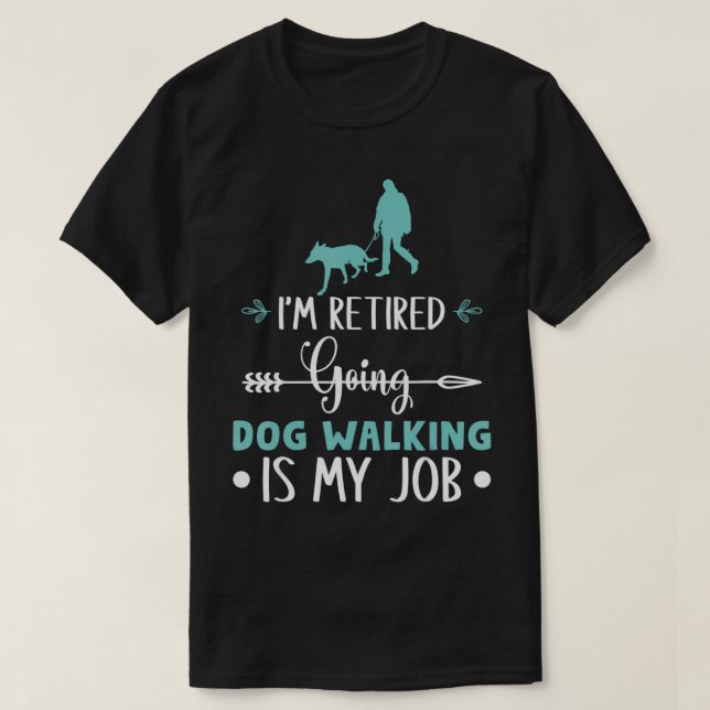 I'm Retired Going Dog Walking Is My Job Retired Do T-Shirt (Design Front)