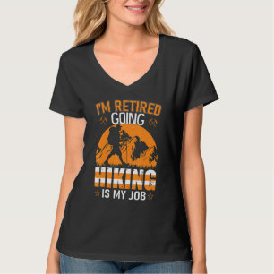 Im Retired, Going Hiking Is My Job T-Shirt