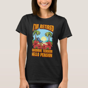 I'm Retired Goodbye Tension Hello Pension T-Shirt