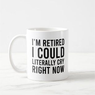 I'm Retired I Could Literally Cry Right Now Funny Coffee Mug