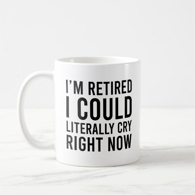 I'm Retired I Could Literally Cry Right Now Funny Coffee Mug (Left)
