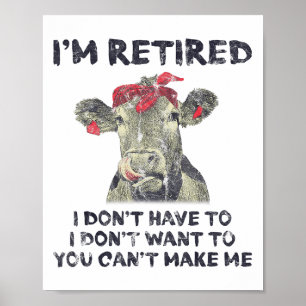 I'm Retired I Don't Have To Want To Can't Make Me Poster