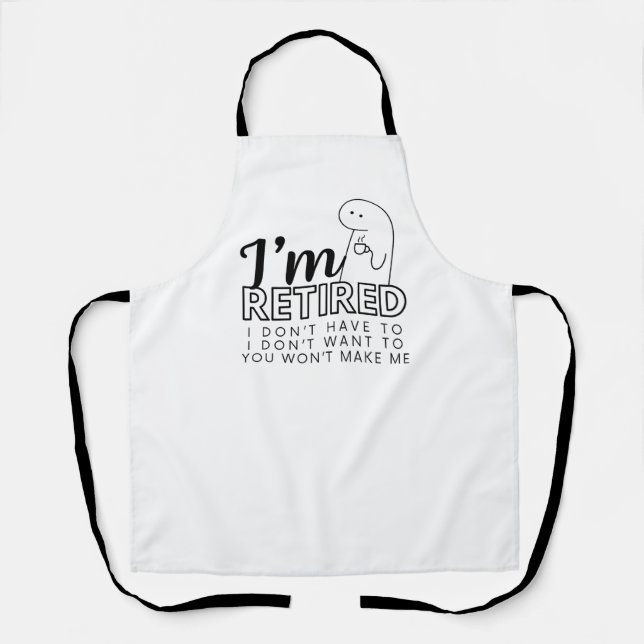 I'm Retired I don't want/ don't have to Apron (Front)