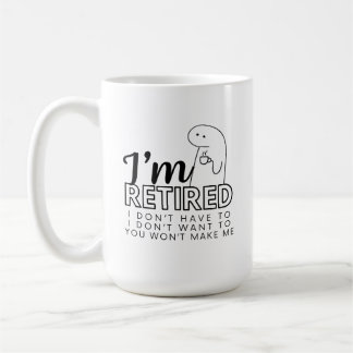 I'm Retired I don't want / don't have to Mug