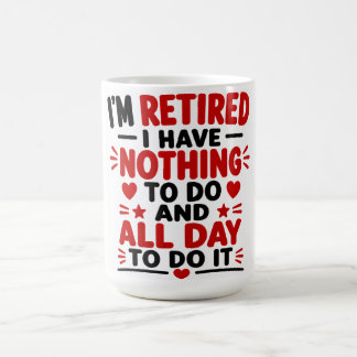 I'm Retired I have nothing to do And All Day To Do Coffee Mug