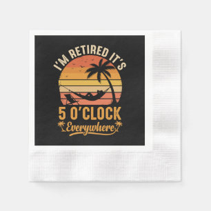 I'm Retired It's 5 O'clock Everywhere Funny Napkin