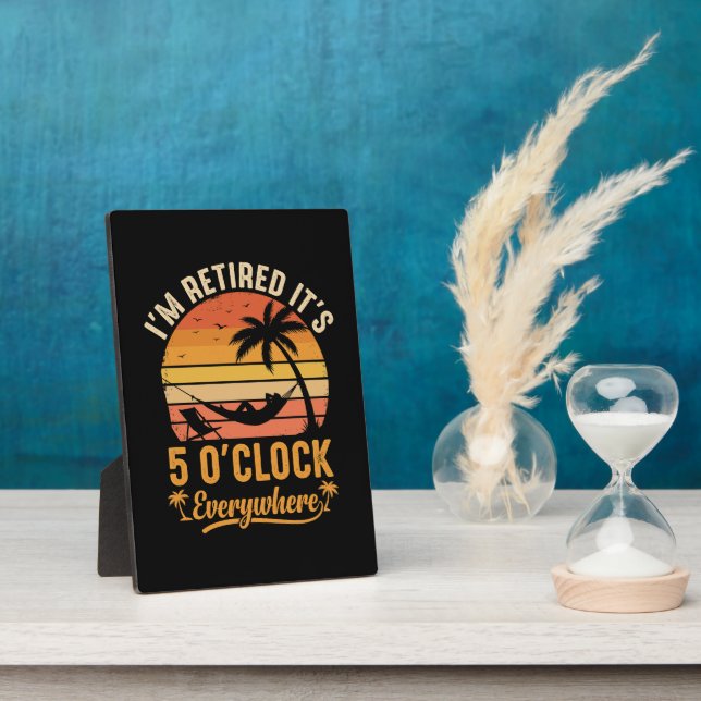 I'm Retired It's 5 O'clock Everywhere Funny Plaque (Side)