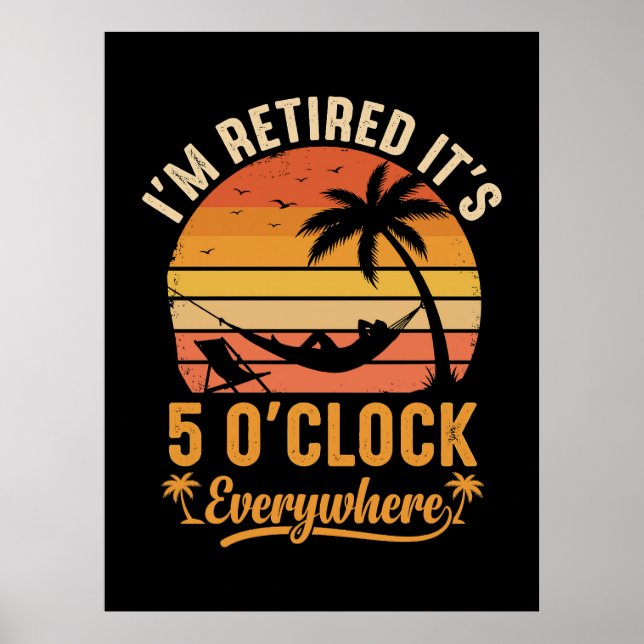 I'm Retired It's 5 O'clock Everywhere Funny Poster (Front)