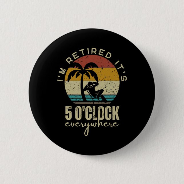 I'm Retired It's 5 O'clock Everywhere Funny Retire 6 Cm Round Badge (Front)