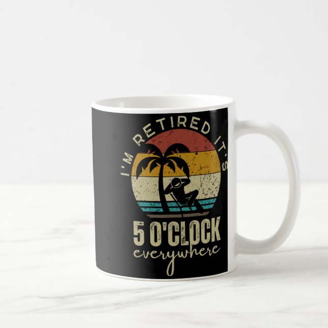 I'm Retired It's 5 O'clock Everywhere Funny Retire Coffee Mug (Right)