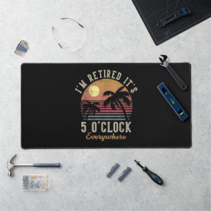 I'm Retired It's 5 O'Clock Everywhere Funny Retire Desk Mat