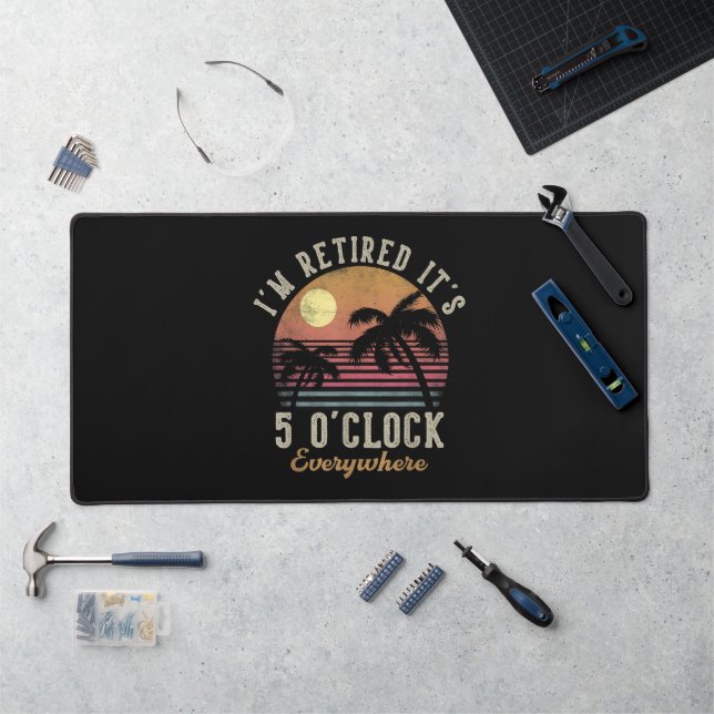 I'm Retired It's 5 O'Clock Everywhere Funny Retire Desk Mat (Workstation)