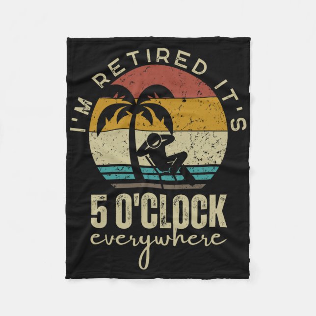 I'm Retired It's 5 O'clock Everywhere Funny Retire Fleece Blanket (Front)