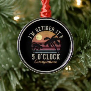 I'm Retired It's 5 O'Clock Everywhere Funny Retire Metal Tree Decoration