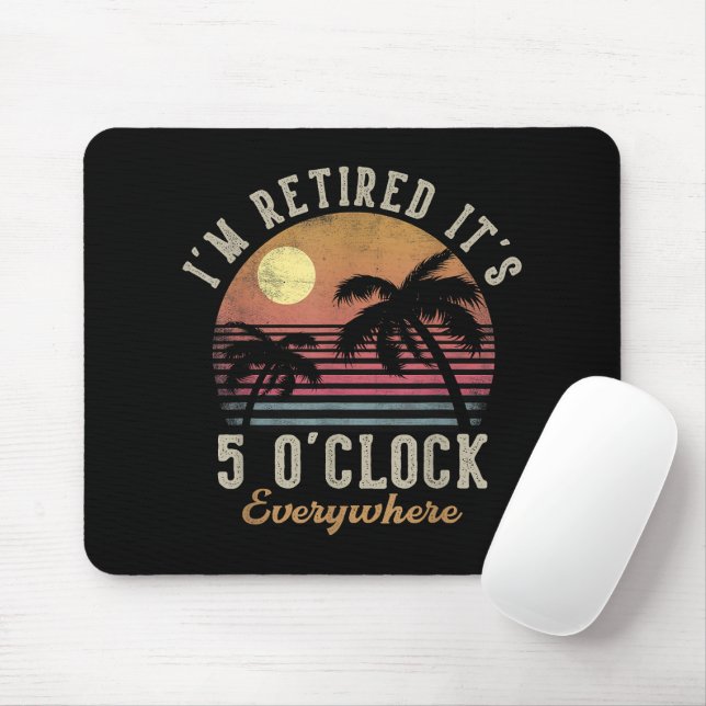 I'm Retired It's 5 O'Clock Everywhere Funny Retire Mouse Mat (With Mouse)