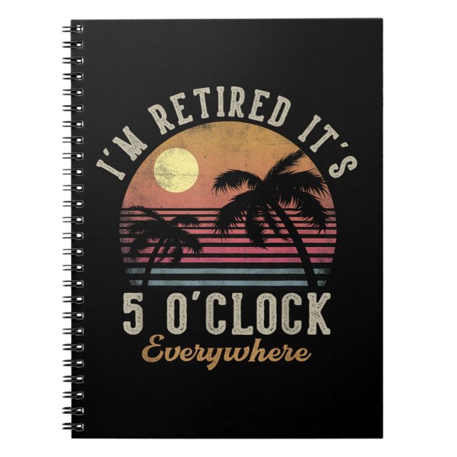 I'm Retired It's 5 O'Clock Everywhere Funny Retire Notebook (Front)