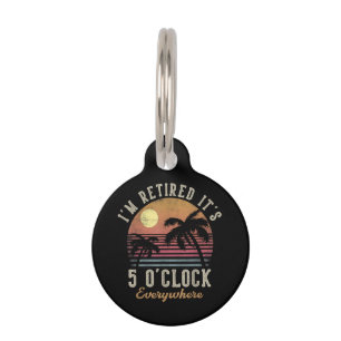 I'm Retired It's 5 O'Clock Everywhere Funny Retire Pet Tag
