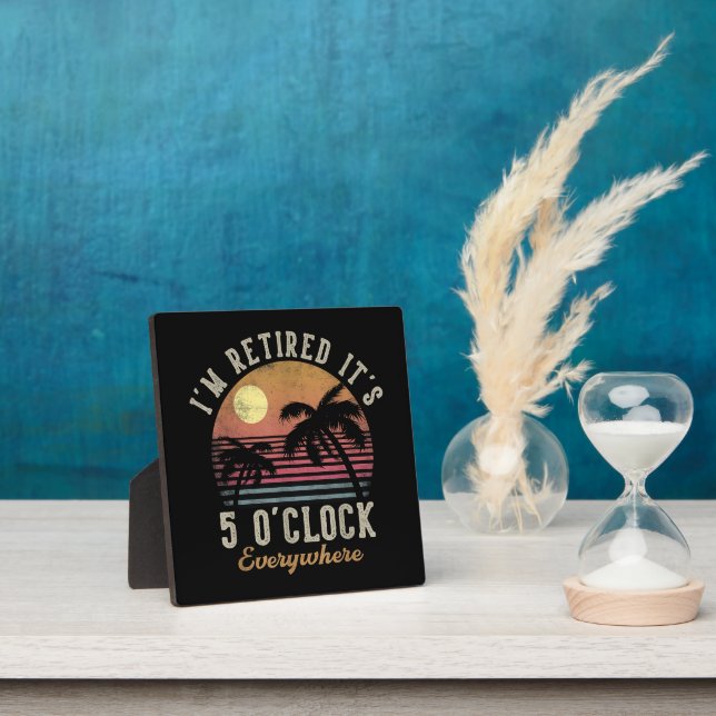 I'm Retired It's 5 O'Clock Everywhere Funny Retire Plaque (Insitu)