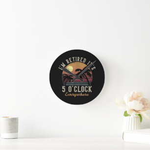 I'm Retired It's 5 O'Clock Everywhere Funny Retire Round Clock