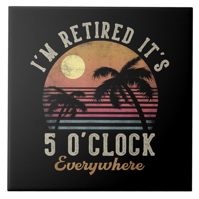 I'm Retired It's 5 O'Clock Everywhere Funny Retire Tile (Front)