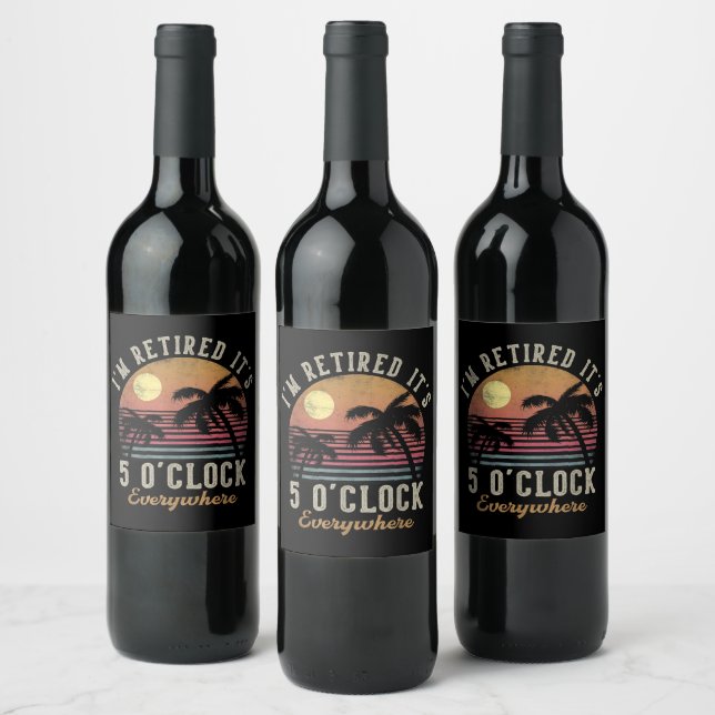 I'm Retired It's 5 O'Clock Everywhere Funny Retire Wine Label (Bottles)