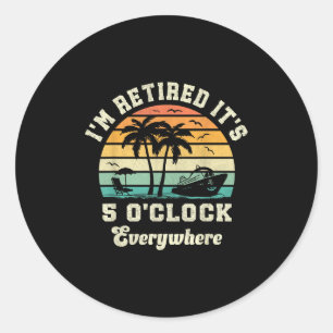 Im Retired Its 5 Oclock Everywhere Funny Retiremen Classic Round Sticker