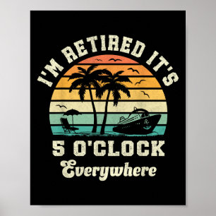 Im Retired Its 5 Oclock Everywhere Funny Retiremen Poster