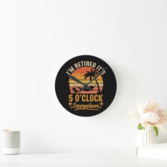I'm Retired It's 5 O'clock Everywhere Funny  Round Clock (Home)