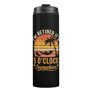 I'm Retired It's 5 O'clock Everywhere Funny Thermal Tumbler