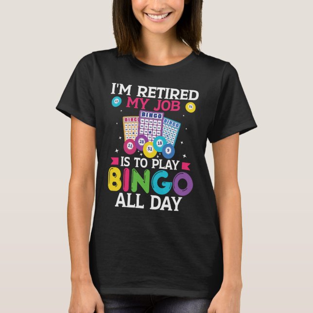 Im Retired My Job Is To Play Bingo All Day Bingo P T-Shirt (Front)