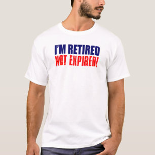 I'm Retired Not Expired T-Shirt
