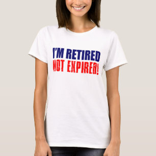 I'm Retired Not Expired T-Shirt